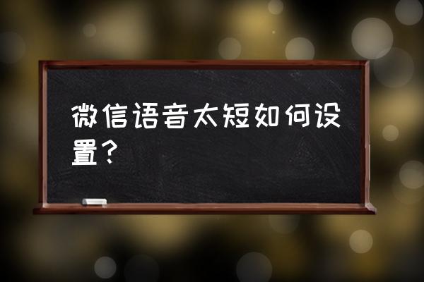 怎么查看微信打开时间及停留时间 微信语音太短如何设置？