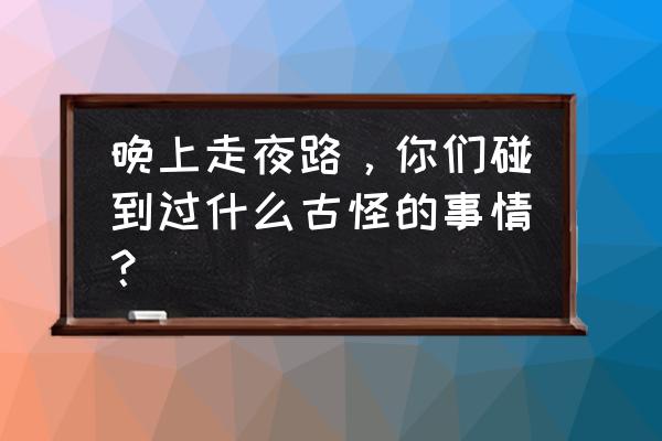 如何自己画出自己想要的狗头 晚上走夜路，你们碰到过什么古怪的事情？