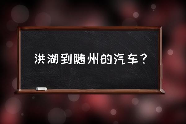 随州一日游最佳去处 洪湖到随州的汽车？