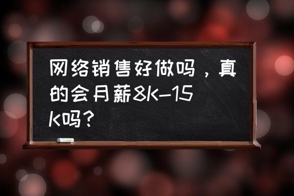 小企业网络营销方法 网络销售好做吗，真的会月薪8K-15K吗？