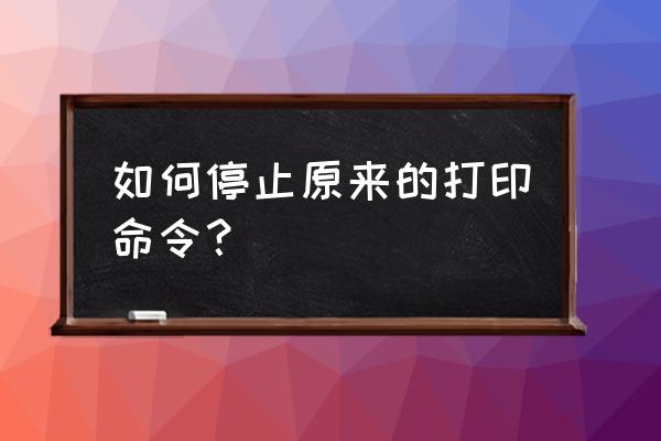 打印机一直在打印想退出怎么办 如何停止原来的打印命令？