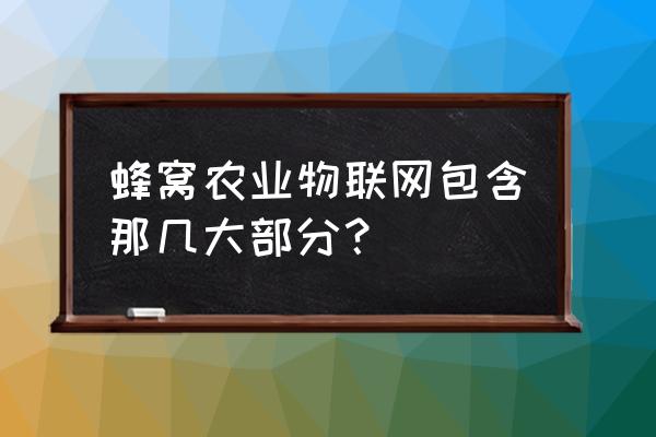 实时监控的农场经营模式 蜂窝农业物联网包含那几大部分？