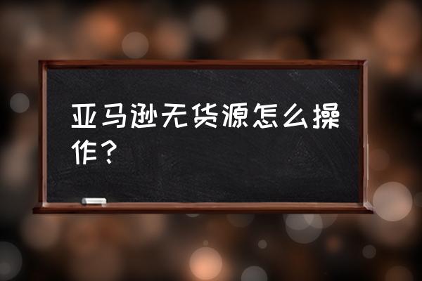 亚马逊无货源是怎么发货整个流程 亚马逊无货源怎么操作？