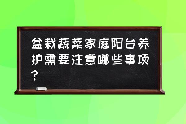 草莓用什么土种比较好 盆栽蔬菜家庭阳台养护需要注意哪些事项？