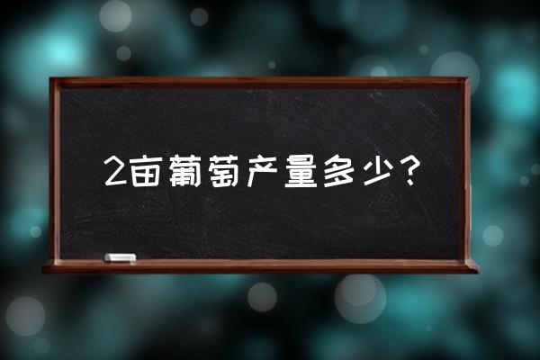 葡萄的限根栽培管理技术 2亩葡萄产量多少？