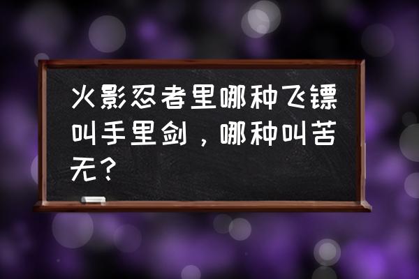 火影忍者苦无怎么扔 火影忍者里哪种飞镖叫手里剑，哪种叫苦无？