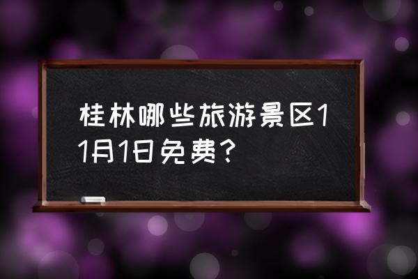 桂林周边游免费景点推荐 桂林哪些旅游景区11月1日免费？