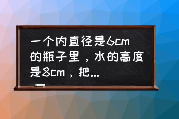 怎么用窝立方搭建房间 一个内直径是6cm的瓶子里，水的高度是8cm，把瓶盖拧紧倒置放平，无水部分是圆柱形，高度是12cm？