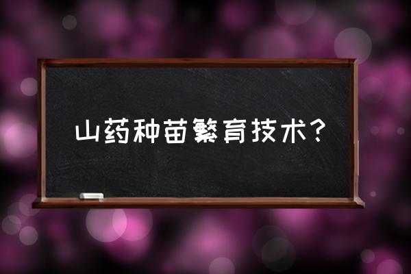 淮山的种植技术和栽培要点是什么 山药种苗繁育技术？