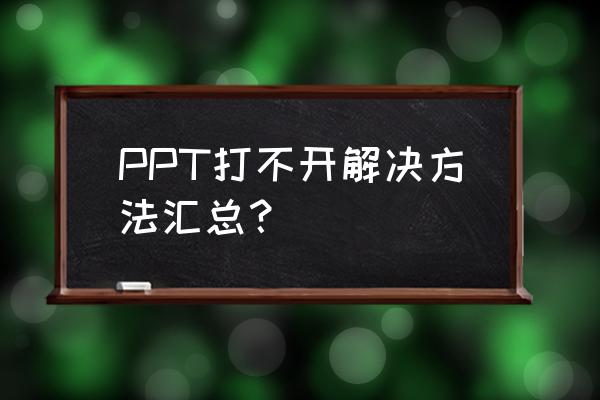 电脑上所有的ppt都打不开 PPT打不开解决方法汇总？