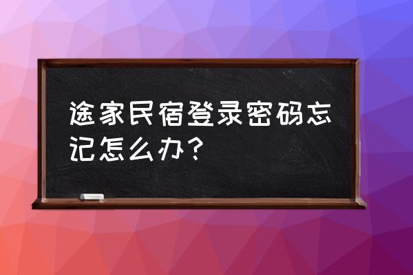 途家怎么登录平台 途家民宿登录密码忘记怎么办？