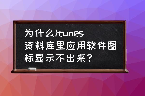 电脑itunes图标不见了怎么办 为什么itunes资料库里应用软件图标显示不出来？