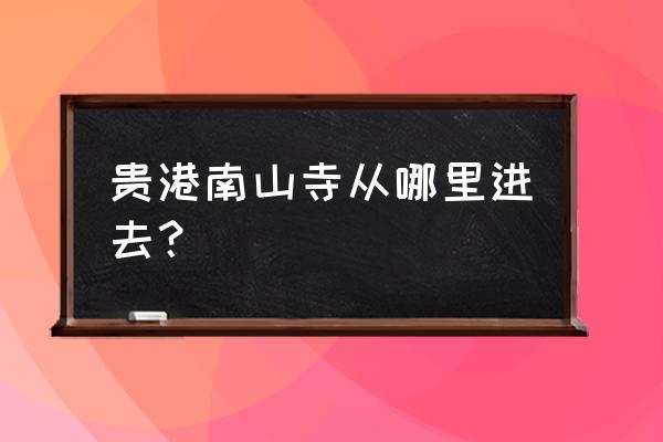 南山寺什么时候去最好 贵港南山寺从哪里进去？