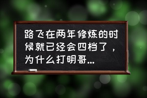 路飞用四档打明哥是多少集 路飞在两年修炼的时候就已经会四档了，为什么打明哥时不直接用？