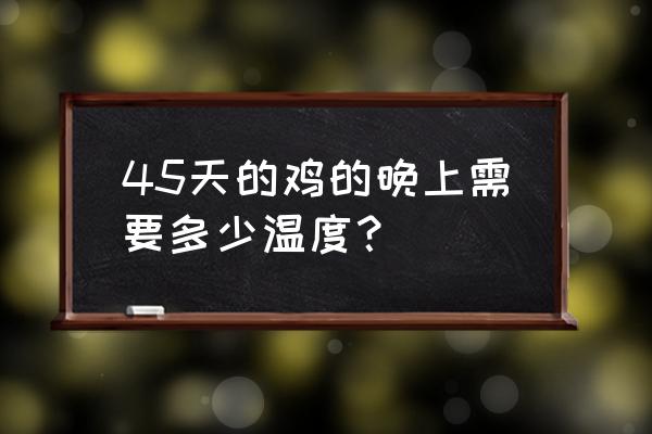 肉鸡养殖后期温度怎样适合 45天的鸡的晚上需要多少温度？