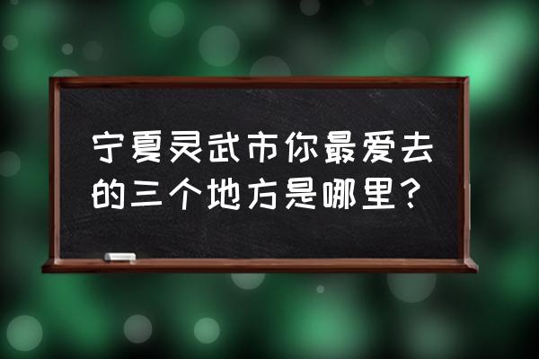 宁夏藏兵洞值得去吗 宁夏灵武市你最爱去的三个地方是哪里？