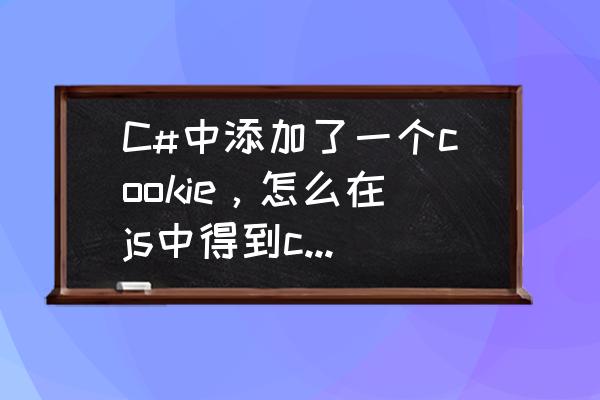 javascript可以操作cookie吗 C#中添加了一个cookie，怎么在js中得到cookie的值？