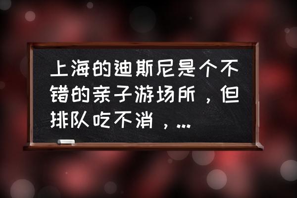 上海迪士尼旅游攻略二日游亲子 上海的迪斯尼是个不错的亲子游场所，但排队吃不消，有啥好的攻略推荐吗？