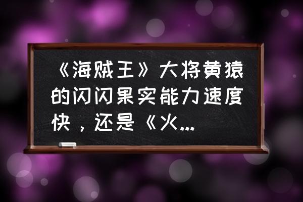 火影忍者手游波风水门秽土转生bug 《海贼王》大将黄猿的闪闪果实能力速度快，还是《火影忍者》中的水门的飞雷神之术快？