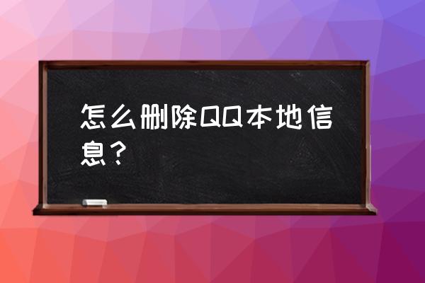 怎么删除本地文档查询过的内容 怎么删除QQ本地信息？