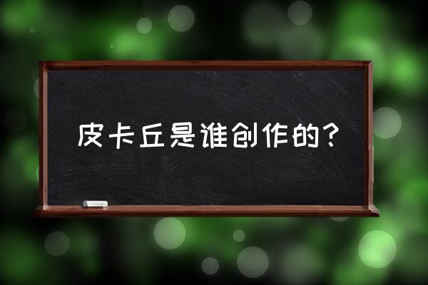 自制毛绒皮卡丘 皮卡丘是谁创作的？