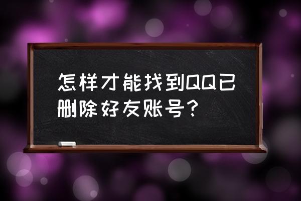 qq里删除好友怎么恢复 怎样才能找到QQ已删除好友账号？