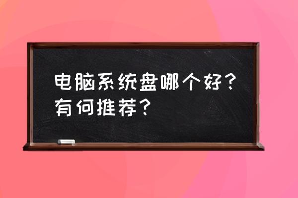 怎么查看电脑装的是哪个系统 电脑系统盘哪个好？有何推荐？