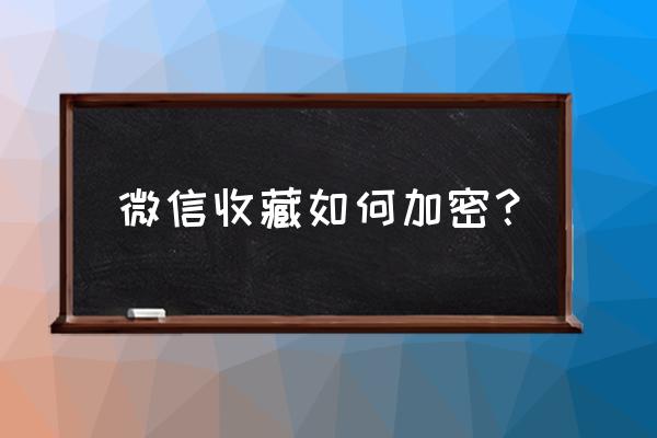 微信聊天记录怎么加密码锁 微信收藏如何加密？