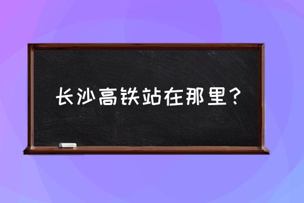 湖南省森林植物园入口 长沙高铁站在那里？