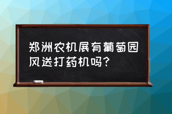 国外最大的自走式喷药机 郑洲农机展有葡萄园风送打药机吗？