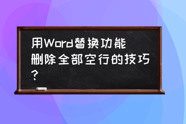 word表格怎么删除表格空行 用Word替换功能删除全部空行的技巧？