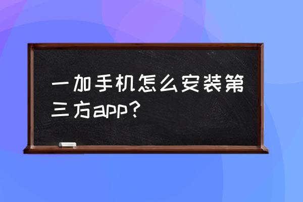 windows 11 怎么重新安装应用商店 一加手机怎么安装第三方app？