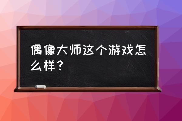 偶像大师最新版 偶像大师这个游戏怎么样？