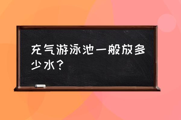 家用婴儿游泳池如何充气 充气游泳池一般放多少水？