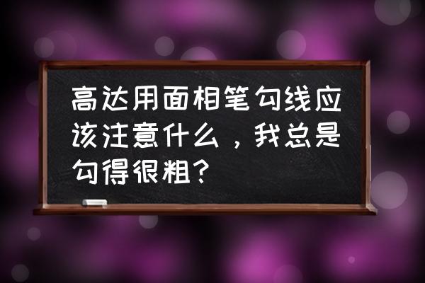 高达需要怎么画才最简单 高达用面相笔勾线应该注意什么，我总是勾得很粗？