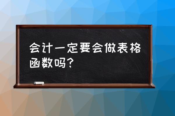 面试问excel最常用的八个函数 会计一定要会做表格函数吗？