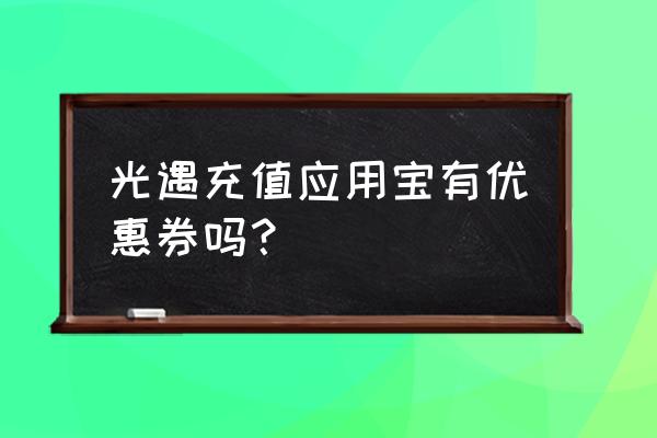 怎么领取应用宝的礼物 光遇充值应用宝有优惠券吗？