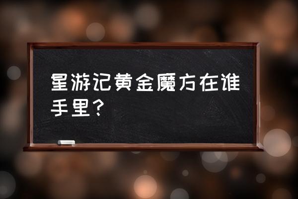 不休的乌拉拉彩色石怎么刷 星游记黄金魔方在谁手里？