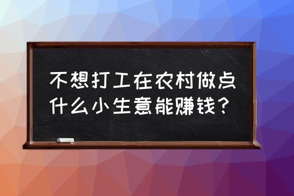 现在农村搞什么养殖最赚钱投资小 不想打工在农村做点什么小生意能赚钱？