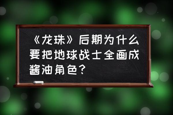 雅木茶的第一个绝招 《龙珠》后期为什么要把地球战士全画成酱油角色？