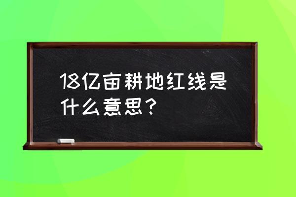 耕地红线说明什么问题 18亿亩耕地红线是什么意思？