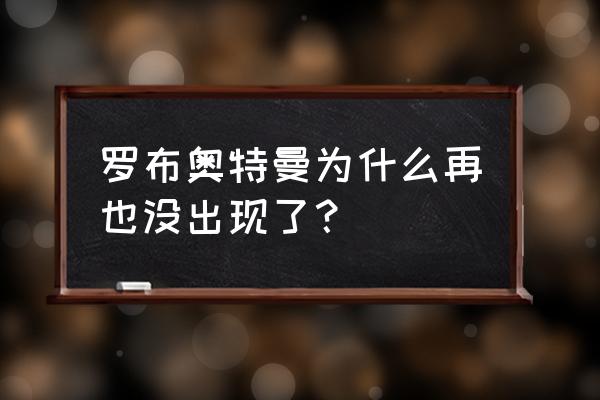 罗布奥特曼格斗游戏 罗布奥特曼为什么再也没出现了？