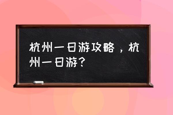 一个人杭州一日游最佳去处 杭州一日游攻略，杭州一日游？