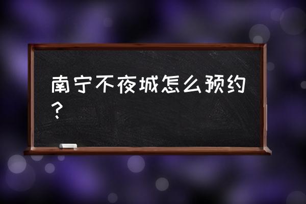 不夜城游戏入口 南宁不夜城怎么预约？