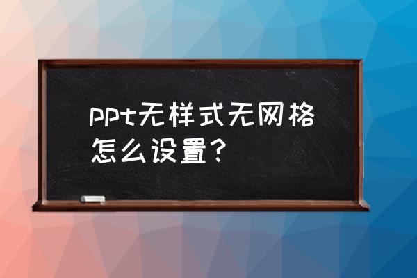 ppt怎么修改网格线颜色 ppt无样式无网格怎么设置？