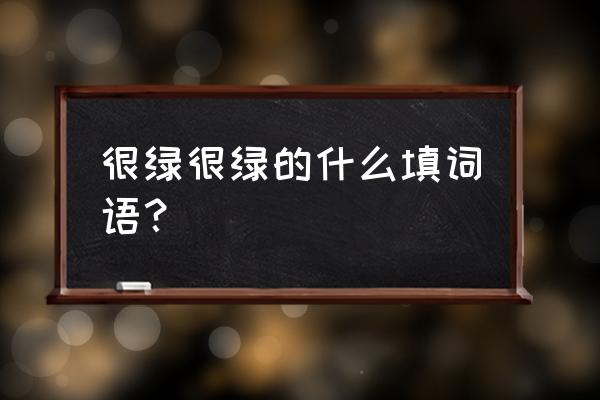 绿色的草丛里有几朵小花像什么 很绿很绿的什么填词语？