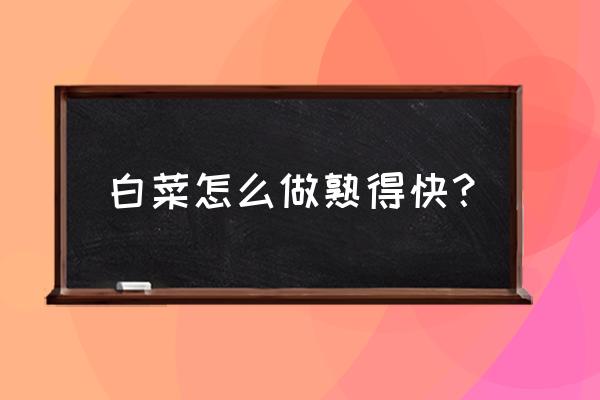 白菜为什么不能直接吃 白菜怎么做熟得快？