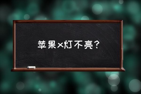 苹果手机的灯怎么打不开了 苹果x灯不亮？