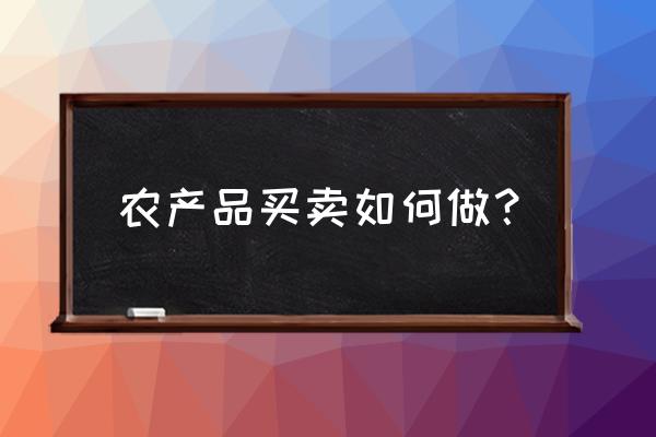 农产品当地推销的手法 农产品买卖如何做？