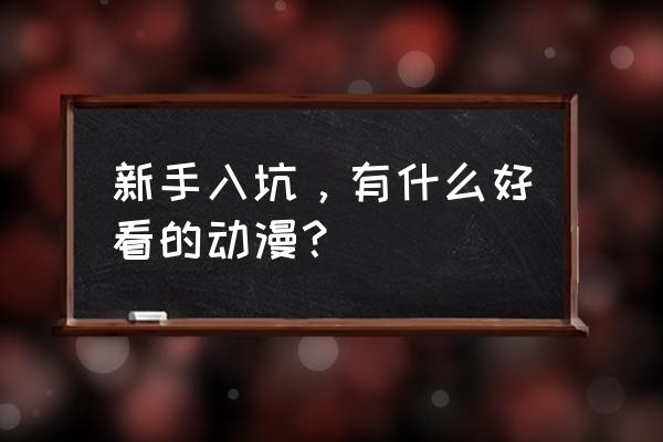 nico变成cp聊天了怎么没有记录 新手入坑，有什么好看的动漫？